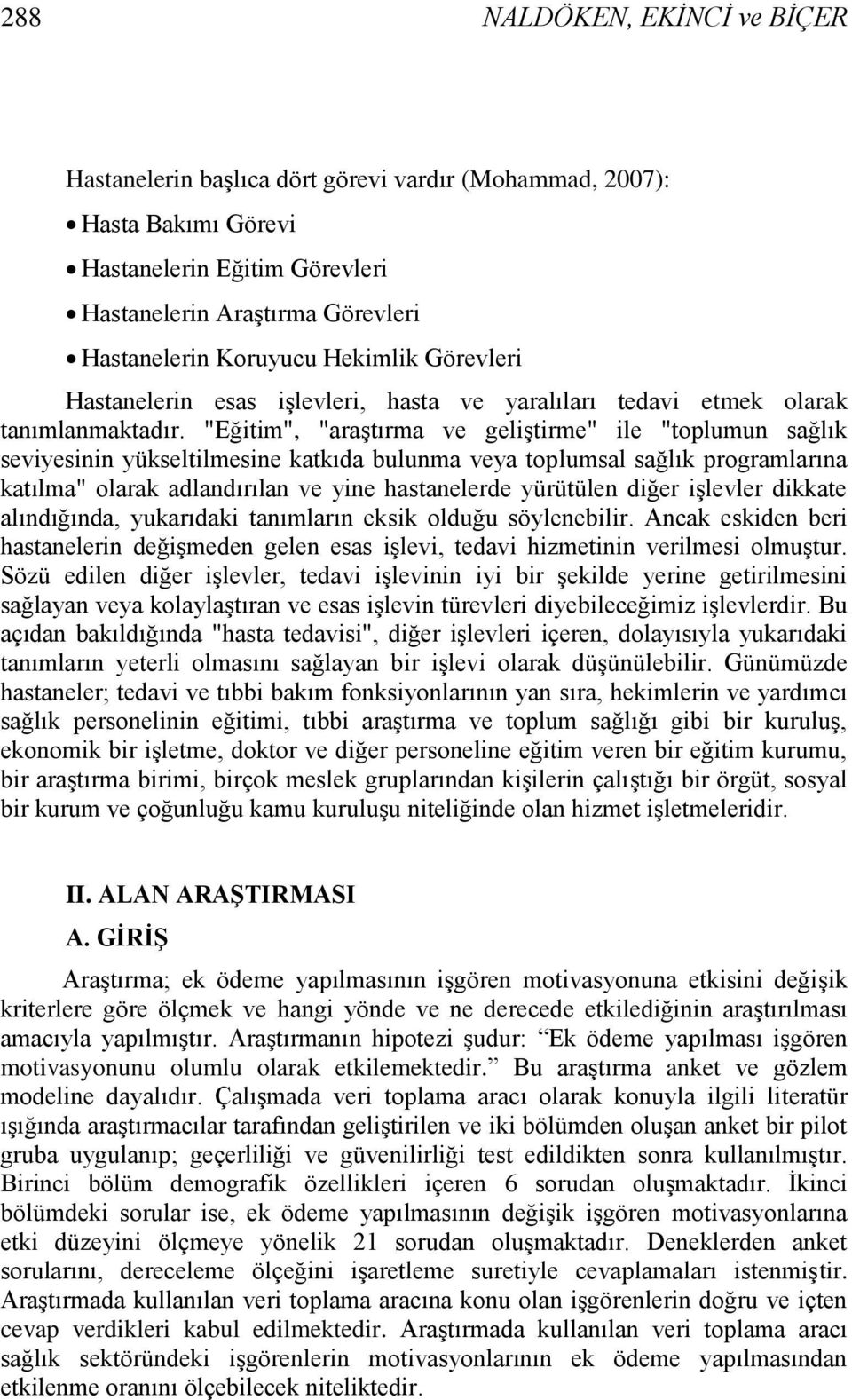 "Eğitim", "araģtırma ve geliģtirme" ile "toplumun sağlık seviyesinin yükseltilmesine katkıda bulunma veya toplumsal sağlık programlarına katılma" olarak adlandırılan ve yine hastanelerde yürütülen