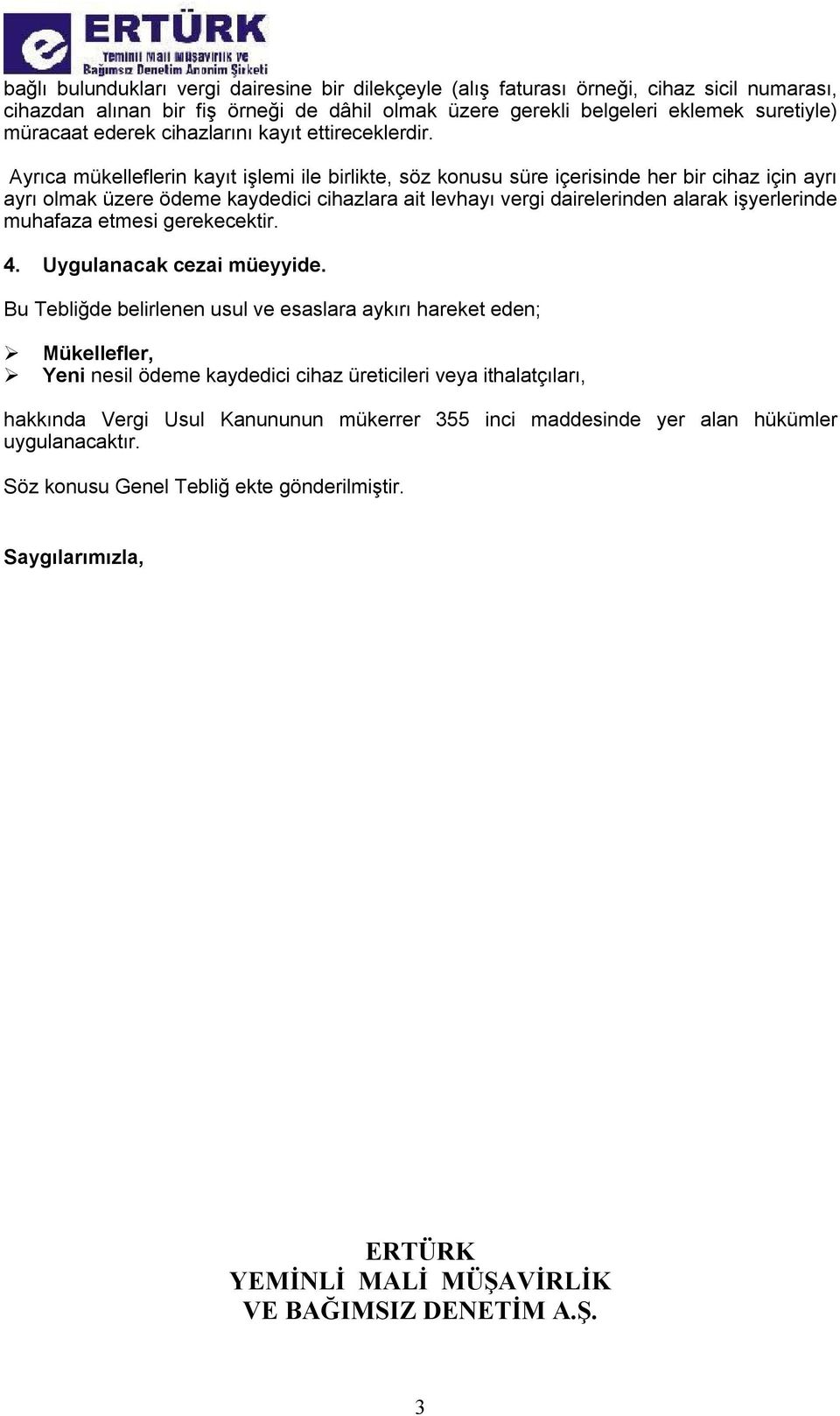 Ayrıca mükelleflerin kayıt işlemi ile birlikte, söz konusu süre içerisinde her bir cihaz için ayrı ayrı olmak üzere ödeme kaydedici cihazlara ait levhayı vergi dairelerinden alarak işyerlerinde