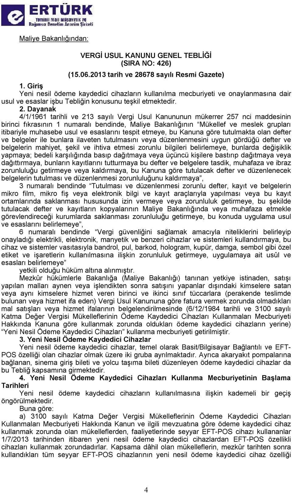 Dayanak 4/1/1961 tarihli ve 213 sayılı Vergi Usul Kanununun mükerrer 257 nci maddesinin birinci fıkrasının 1 numaralı bendinde, Maliye Bakanlığının Mükellef ve meslek grupları itibariyle muhasebe