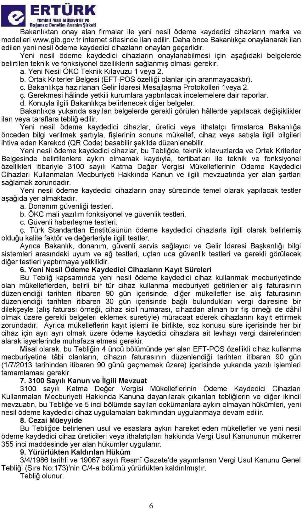 Yeni nesil ödeme kaydedici cihazların onaylanabilmesi için aşağıdaki belgelerde belirtilen teknik ve fonksiyonel özelliklerin sağlanmış olması gerekir. a. Yeni Nesil ÖKC Teknik Kılavuzu 1 veya 2. b. Ortak Kriterler Belgesi (EFT-POS özelliği olanlar için aranmayacaktır).