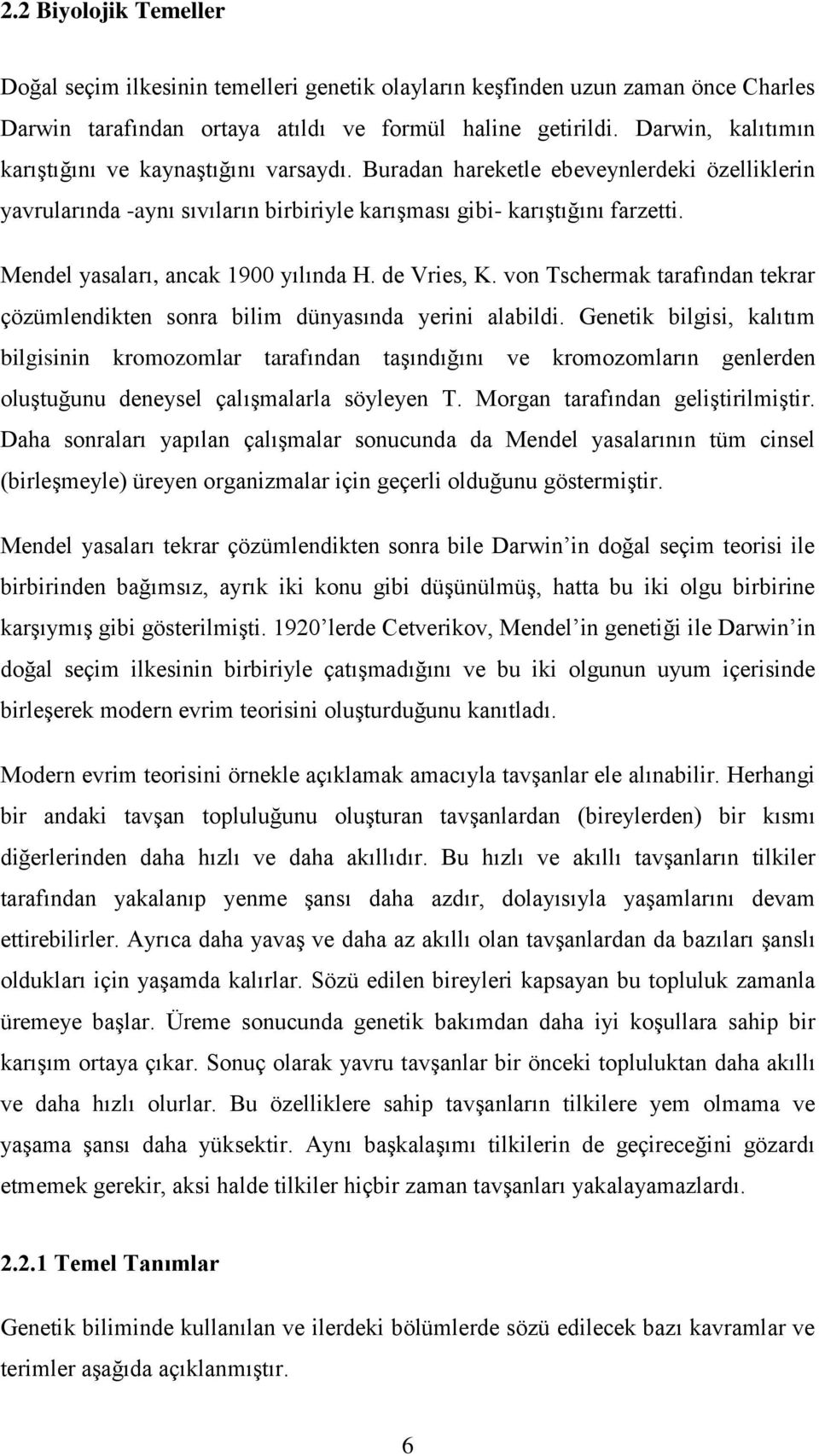 Mendel yasaları, ancak 1900 yılında H. de Vries, K. von Tschermak tarafından tekrar çözümlendikten sonra bilim dünyasında yerini alabildi.