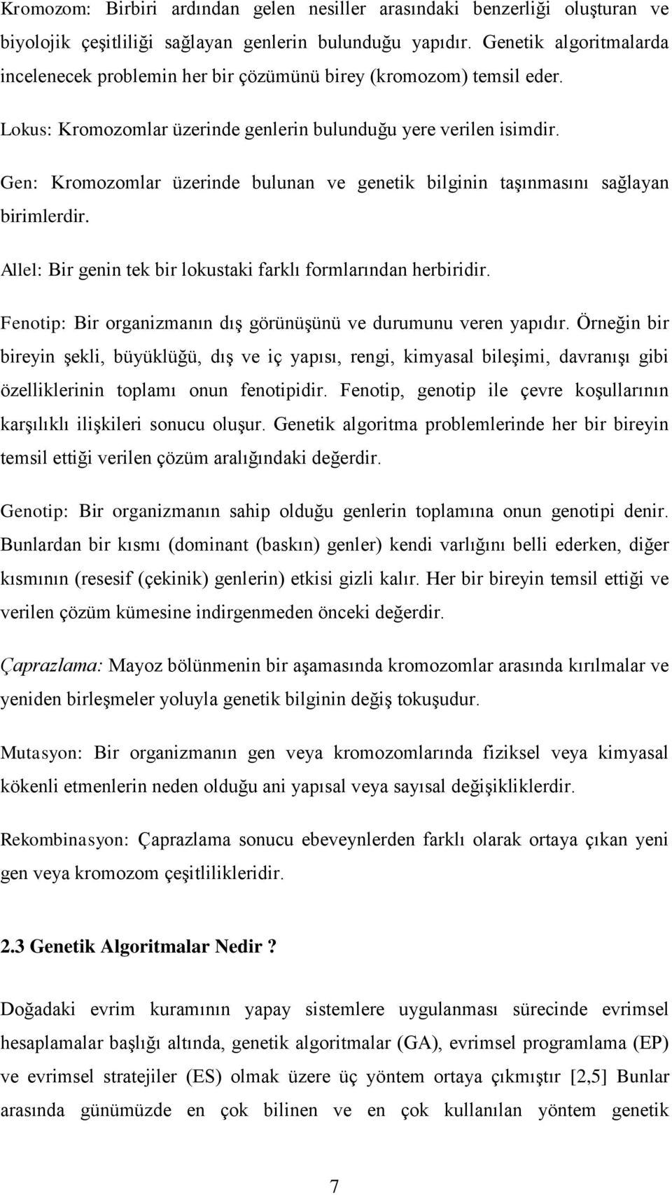 Gen: Kromozomlar üzerinde bulunan ve genetik bilginin taşınmasını sağlayan birimlerdir. Allel: Bir genin tek bir lokustaki farklı formlarından herbiridir.