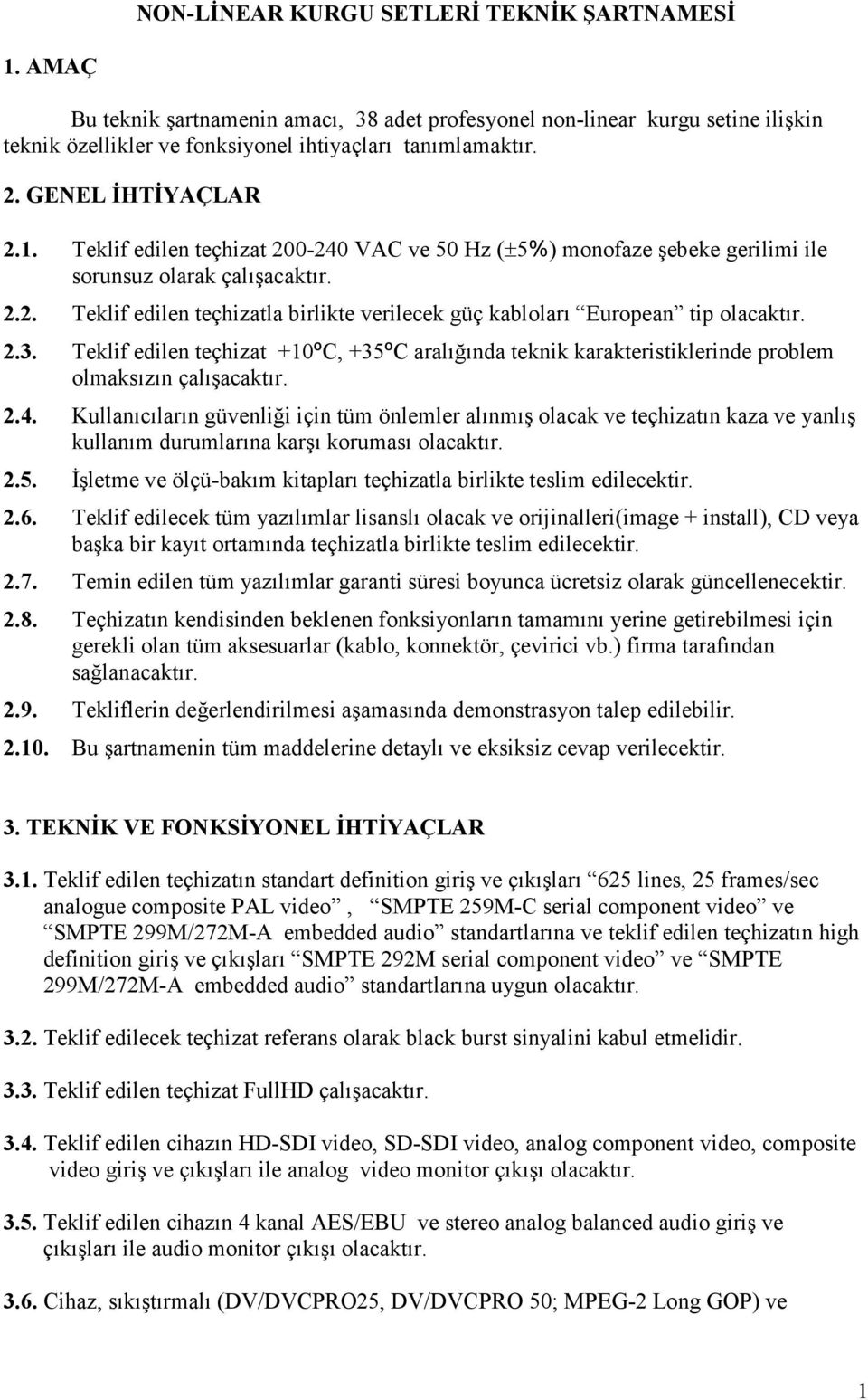 2.3. Teklif edilen teçhizat +10ºC, +35ºC aralığında teknik karakteristiklerinde problem olmaksızın çalışacaktır. 2.4.