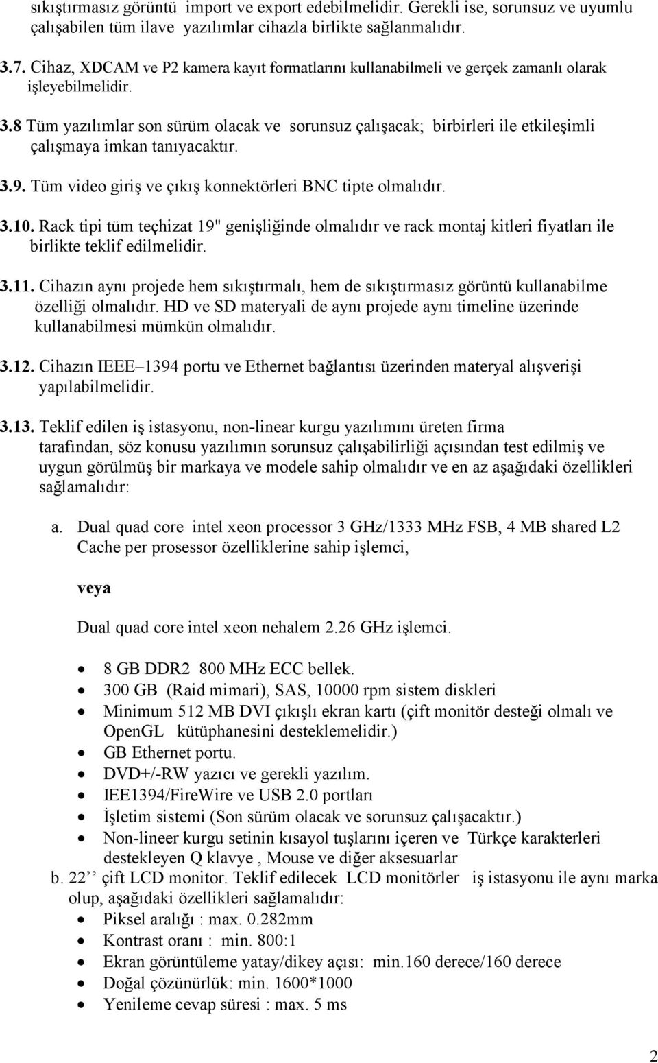 8 Tüm yazılımlar son sürüm olacak ve sorunsuz çalışacak; birbirleri ile etkileşimli çalışmaya imkan tanıyacaktır. 3.9. Tüm video giriş ve çıkış konnektörleri BNC tipte olmalıdır. 3.10.