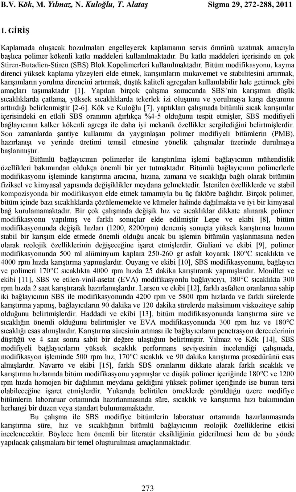 Bu katkı maddeleri içerisinde en çok Stiren-Butadien-Stiren (SBS) Blok Kopolimerleri kullanılmaktadır.