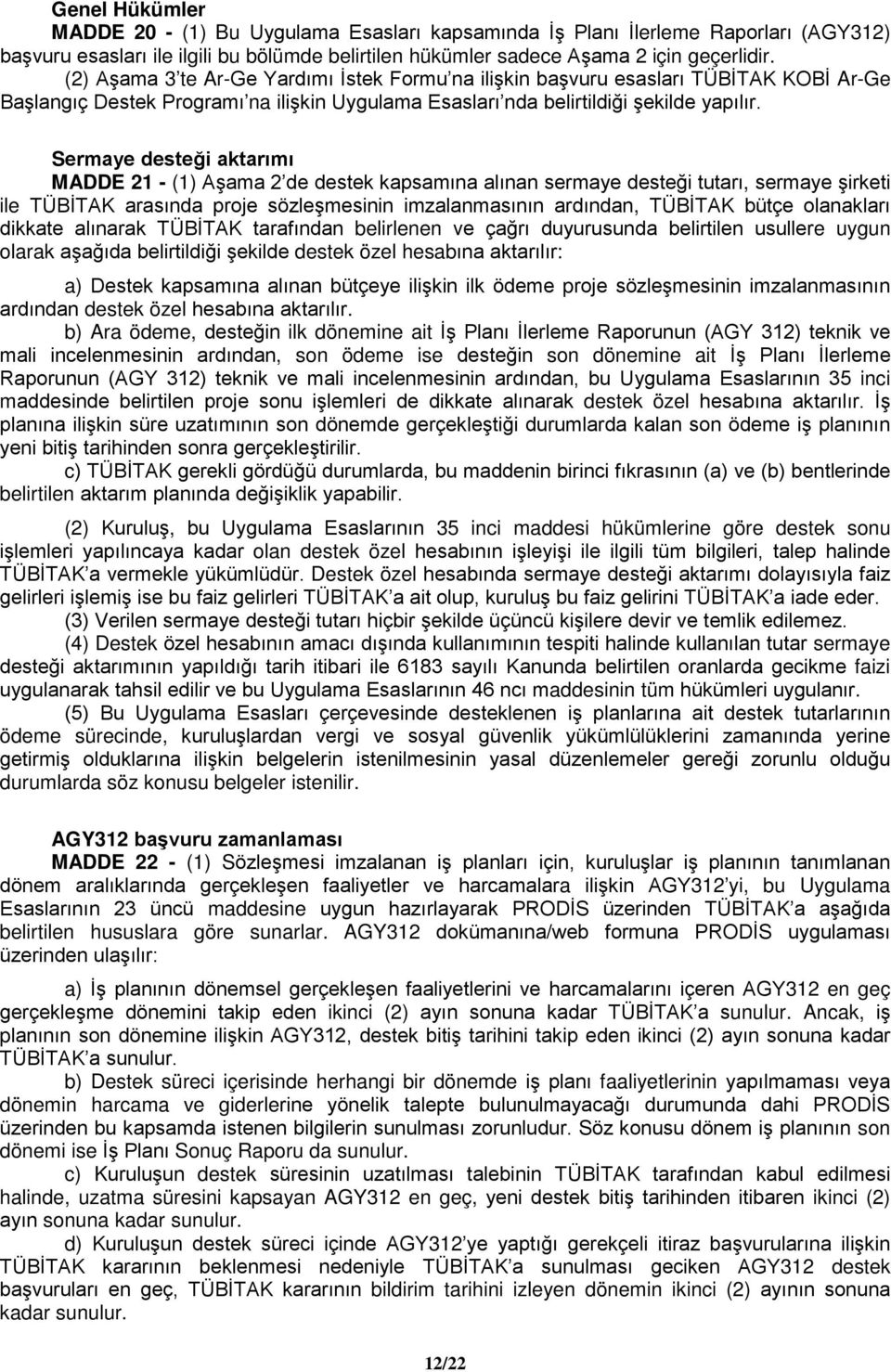 Sermaye desteği aktarımı MADDE 21 - (1) Aşama 2 de destek kapsamına alınan sermaye desteği tutarı, sermaye şirketi ile TÜBİTAK arasında proje sözleşmesinin imzalanmasının ardından, TÜBİTAK bütçe