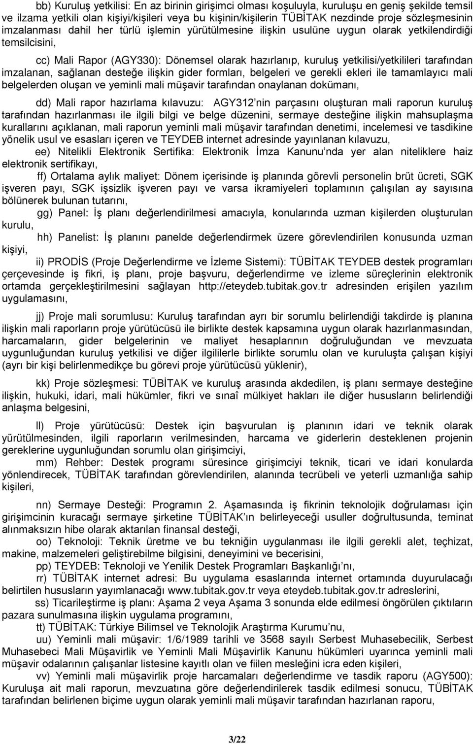 tarafından imzalanan, sağlanan desteğe ilişkin gider formları, belgeleri ve gerekli ekleri ile tamamlayıcı mali belgelerden oluşan ve yeminli mali müşavir tarafından onaylanan dokümanı, dd) Mali