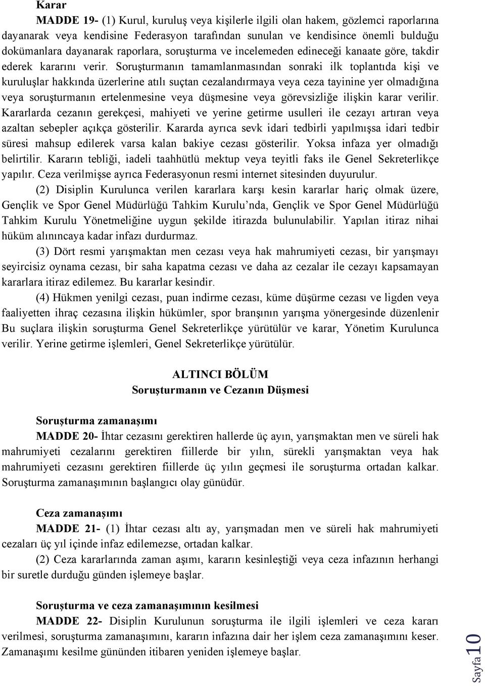 Soruşturmanın tamamlanmasından sonraki ilk toplantıda kişi ve kuruluşlar hakkında üzerlerine atılı suçtan cezalandırmaya veya ceza tayinine yer olmadığına veya soruşturmanın ertelenmesine veya