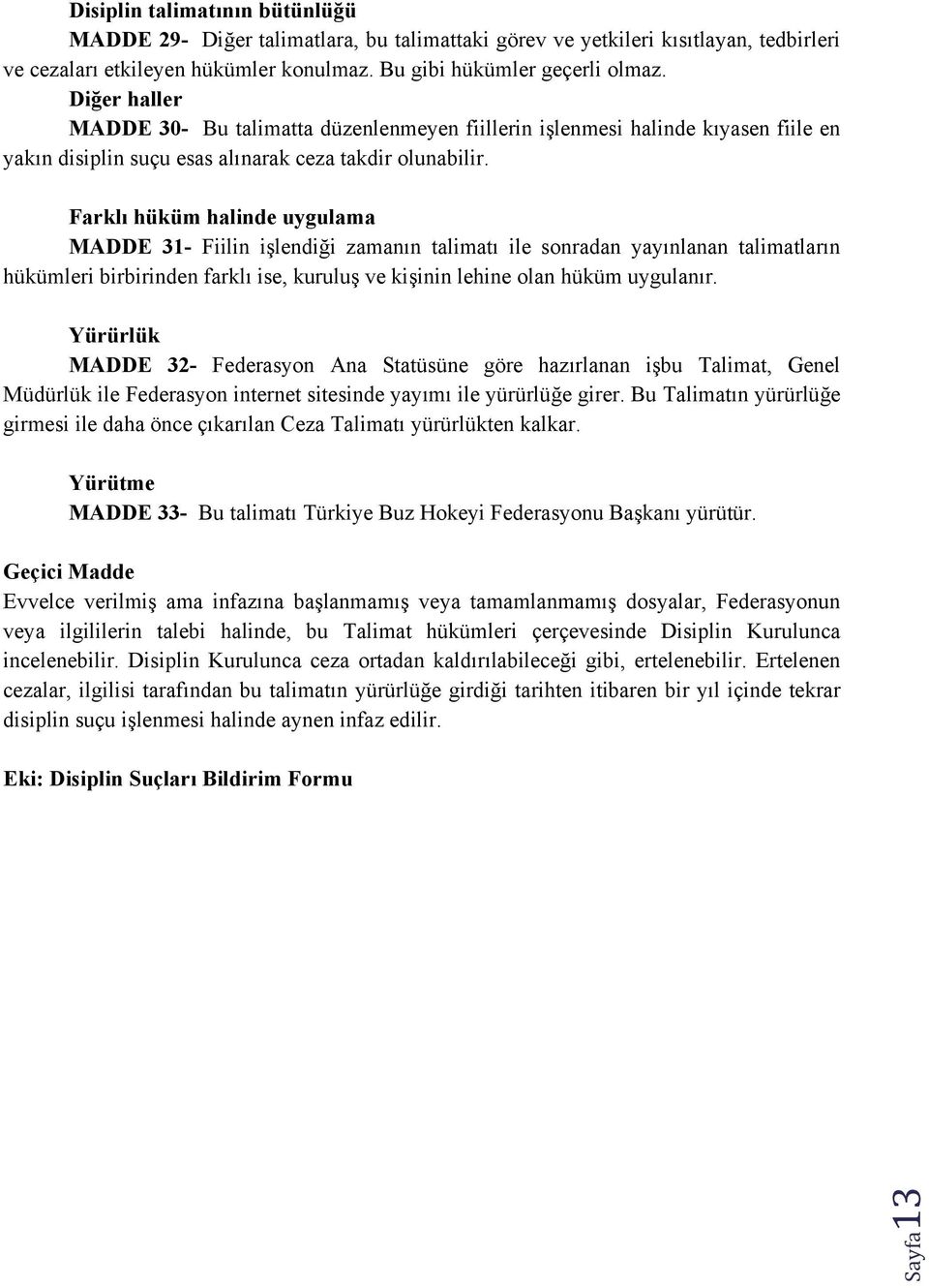 Farklı hüküm halinde uygulama MADDE 31- Fiilin işlendiği zamanın talimatı ile sonradan yayınlanan talimatların hükümleri birbirinden farklı ise, kuruluş ve kişinin lehine olan hüküm uygulanır.