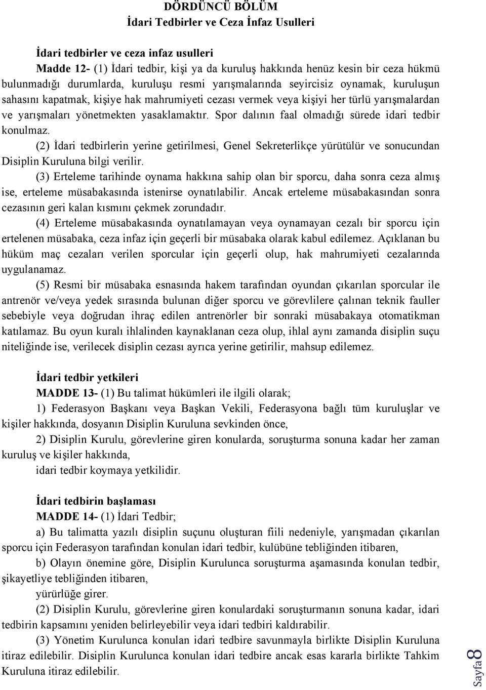 Spor dalının faal olmadığı sürede idari tedbir konulmaz. (2) İdari tedbirlerin yerine getirilmesi, Genel Sekreterlikçe yürütülür ve sonucundan Disiplin Kuruluna bilgi verilir.