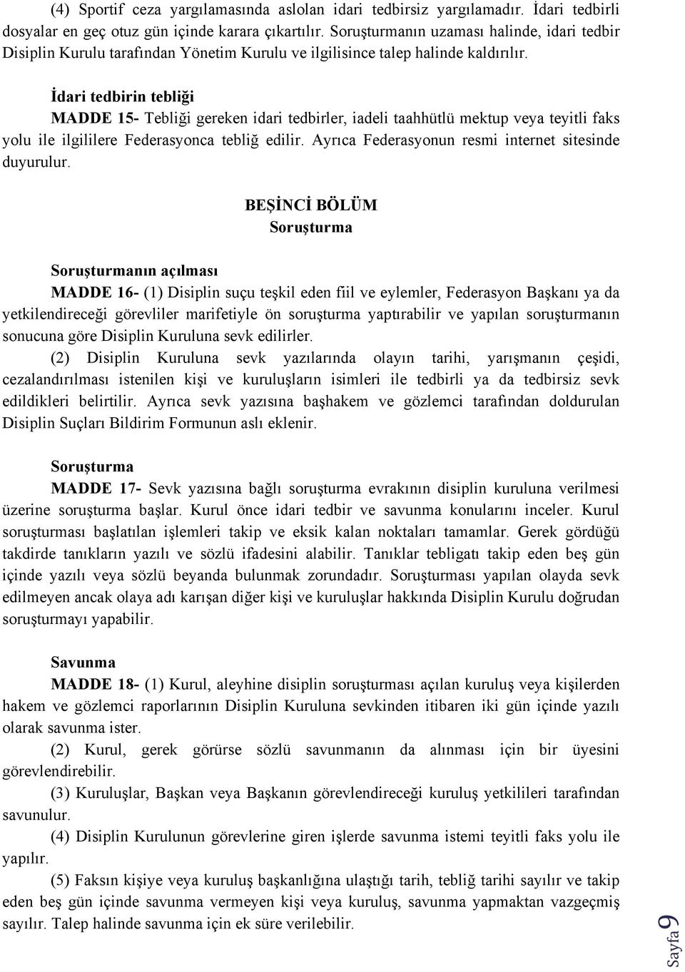 İdari tedbirin tebliği MADDE 15- Tebliği gereken idari tedbirler, iadeli taahhütlü mektup veya teyitli faks yolu ile ilgililere Federasyonca tebliğ edilir.