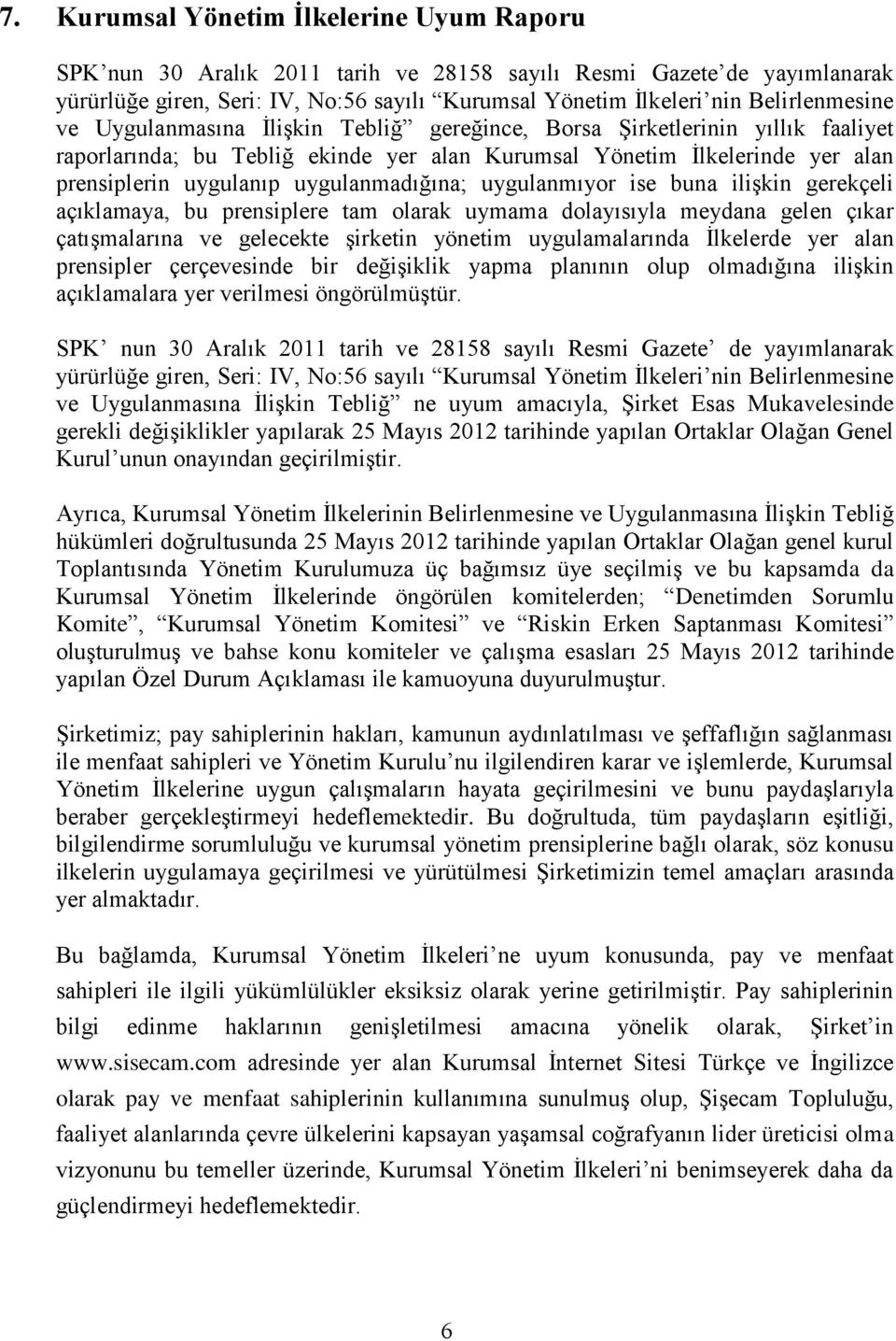 uygulanmadığına; uygulanmıyor ise buna ilişkin gerekçeli açıklamaya, bu prensiplere tam olarak uymama dolayısıyla meydana gelen çıkar çatışmalarına ve gelecekte şirketin yönetim uygulamalarında