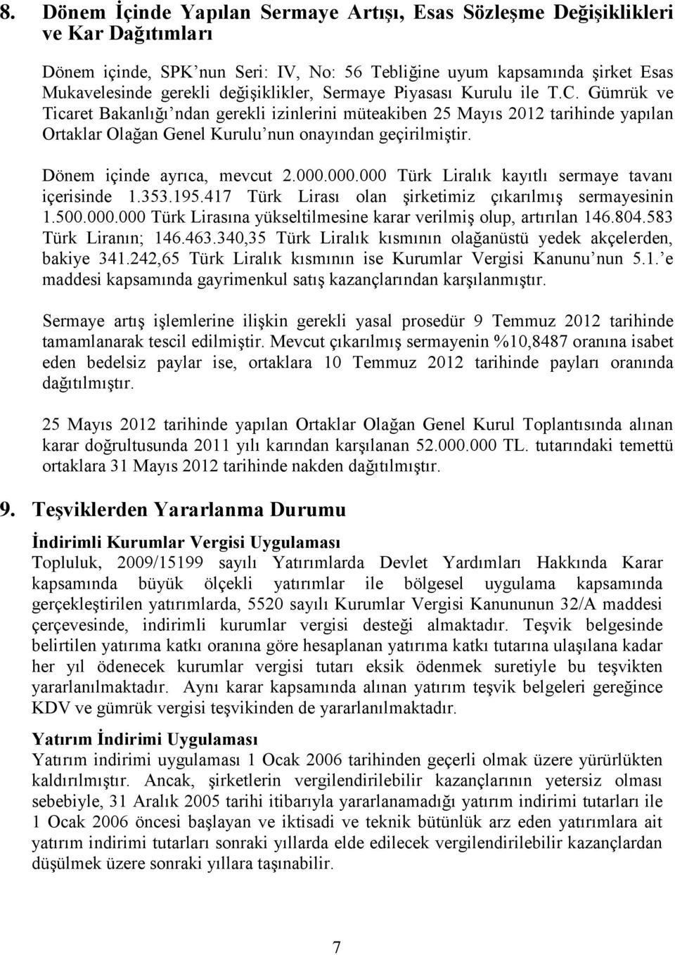 Dönem içinde ayrıca, mevcut 2.000.000.000 Türk Liralık kayıtlı sermaye tavanı içerisinde 1.353.195.417 Türk Lirası olan şirketimiz çıkarılmış sermayesinin 1.500.000.000 Türk Lirasına yükseltilmesine karar verilmiş olup, artırılan 146.