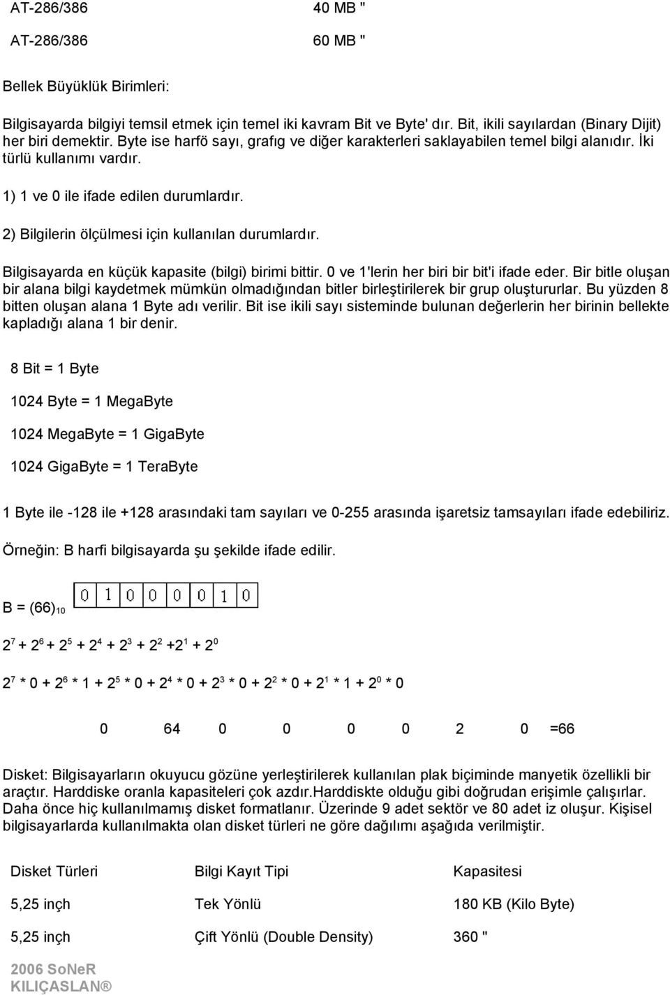 2) Bilgilerin ölçülmesi için kullanılan durumlardır. Bilgisayarda en küçük kapasite (bilgi) birimi bittir. 0 ve 1'lerin her biri bir bit'i ifade eder.