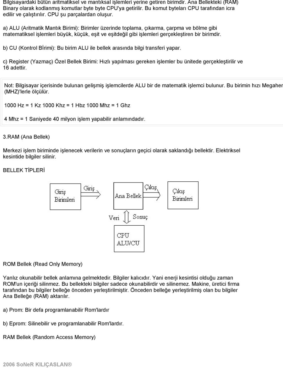 a) ALU (Aritmatik Mantık Birimi): Birimler üzerinde toplama, çıkarma, çarpma ve bölme gibi matematiksel işlemleri büyük, küçük, eşit ve eşitdeğil gibi işlemleri gerçekleştiren bir birimdir.