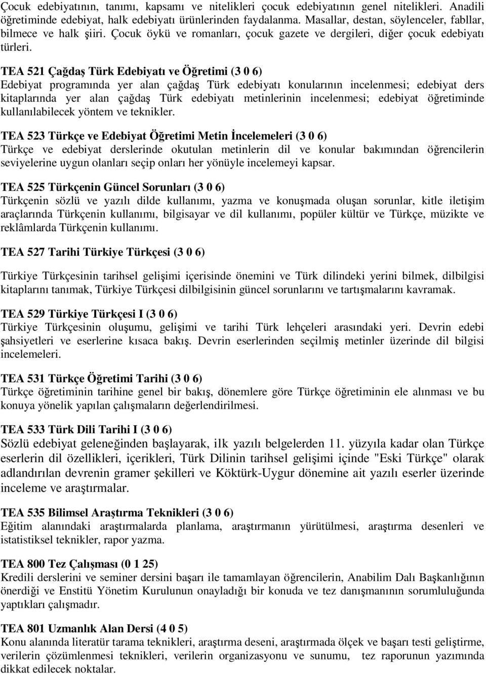 TEA 521 Çağdaş Türk Edebiyatı ve Öğretimi (3 0 6) Edebiyat programında yer alan çağdaş Türk edebiyatı konularının incelenmesi; edebiyat ders kitaplarında yer alan çağdaş Türk edebiyatı metinlerinin