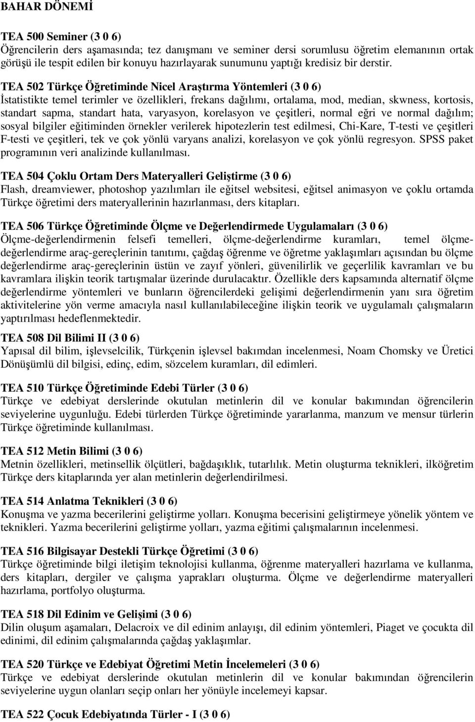 TEA 502 Türkçe Öğretiminde Nicel Araştırma Yöntemleri (3 0 6) Đstatistikte temel terimler ve özellikleri, frekans dağılımı, ortalama, mod, median, skwness, kortosis, standart sapma, standart hata,