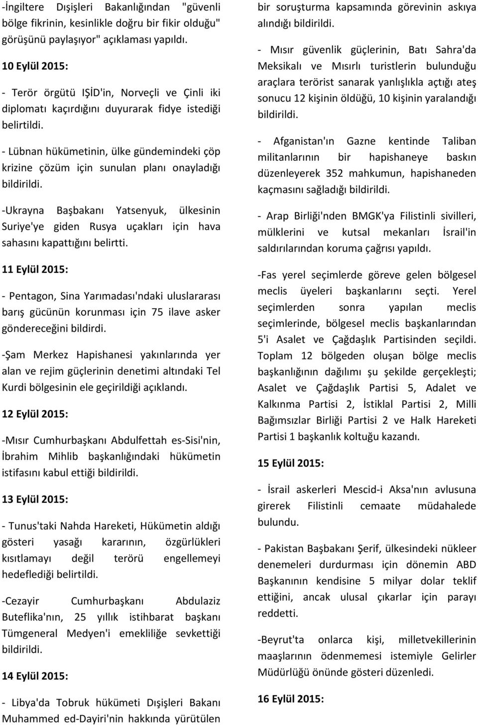 - Lübnan hükümetinin, ülke gündemindeki çöp krizine çözüm için sunulan planı onayladığı -Ukrayna Başbakanı Yatsenyuk, ülkesinin Suriye'ye giden Rusya uçakları için hava sahasını kapattığını belirtti.