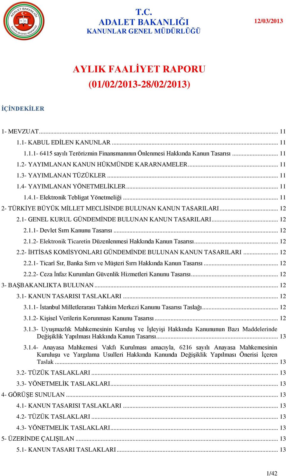 .. 11 2- TÜRKĠYE BÜYÜK MĠLLET MECLĠSĠNDE BULUNAN KANUN TASARILARI... 12 2.1- GENEL KURUL GÜNDEMĠNDE BULUNAN KANUN TASARILARI... 12 2.1.1- Devlet Sırrı Kanunu Tasarısı... 12 2.1.2- Elektronik Ticaretin Düzenlenmesi Hakkında Kanun Tasarısı.