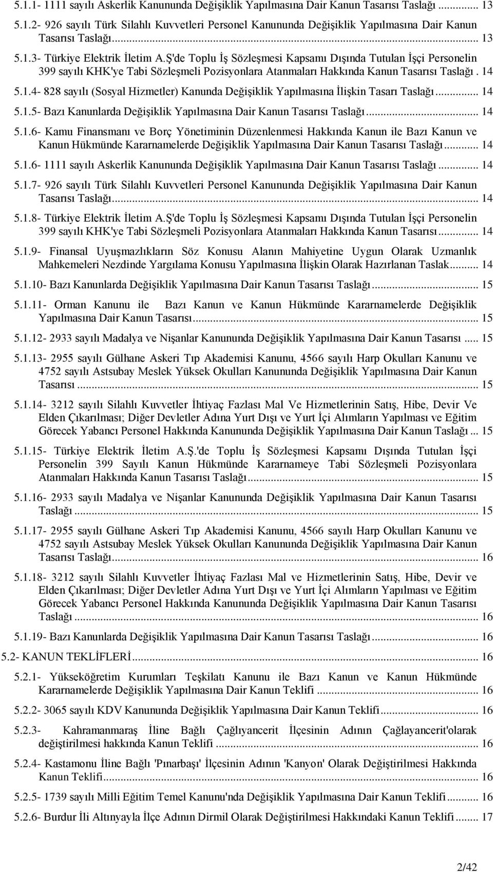 1.4-828 sayılı (Sosyal Hizmetler) Kanunda DeğiĢiklik Yapılmasına ĠliĢkin Tasarı Taslağı... 14 5.1.5- Bazı Kanunlarda DeğiĢiklik Yapılmasına Dair Kanun Tasarısı Taslağı... 14 5.1.6- Kamu Finansmanı ve Borç Yönetiminin Düzenlenmesi Hakkında Kanun ile Bazı Kanun ve Kanun Hükmünde Kararnamelerde DeğiĢiklik Yapılmasına Dair Kanun Tasarısı Taslağı.