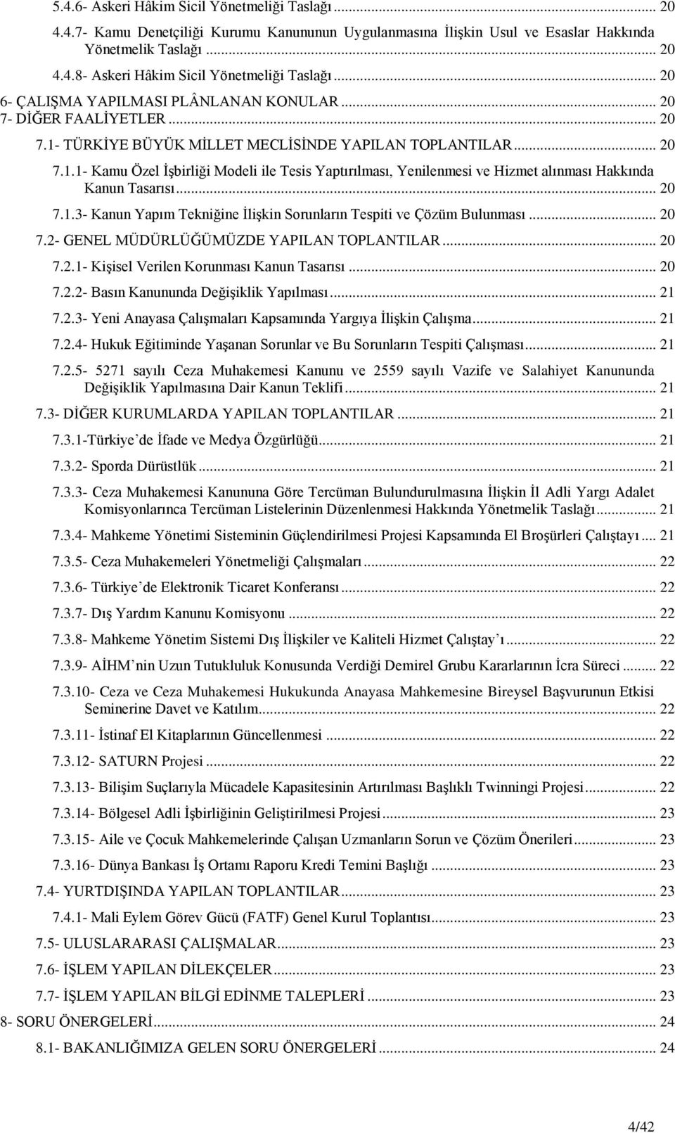 .. 20 7.1.3- Kanun Yapım Tekniğine ĠliĢkin Sorunların Tespiti ve Çözüm Bulunması... 20 7.2- GENEL MÜDÜRLÜĞÜMÜZDE YAPILAN TOPLANTILAR... 20 7.2.1- KiĢisel Verilen Korunması Kanun Tasarısı... 20 7.2.2- Basın Kanununda DeğiĢiklik Yapılması.