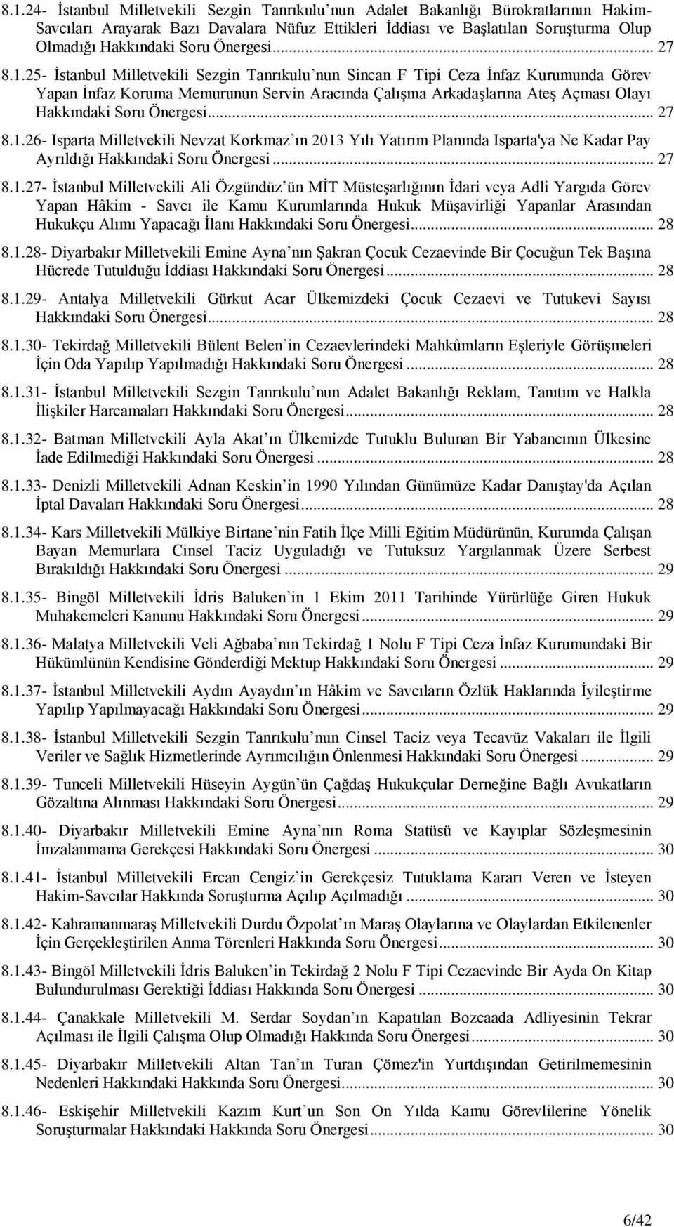 25- Ġstanbul Milletvekili Sezgin Tanrıkulu nun Sincan F Tipi Ceza Ġnfaz Kurumunda Görev Yapan Ġnfaz Koruma Memurunun Servin Aracında ÇalıĢma ArkadaĢlarına AteĢ Açması Olayı Hakkındaki 26- Isparta