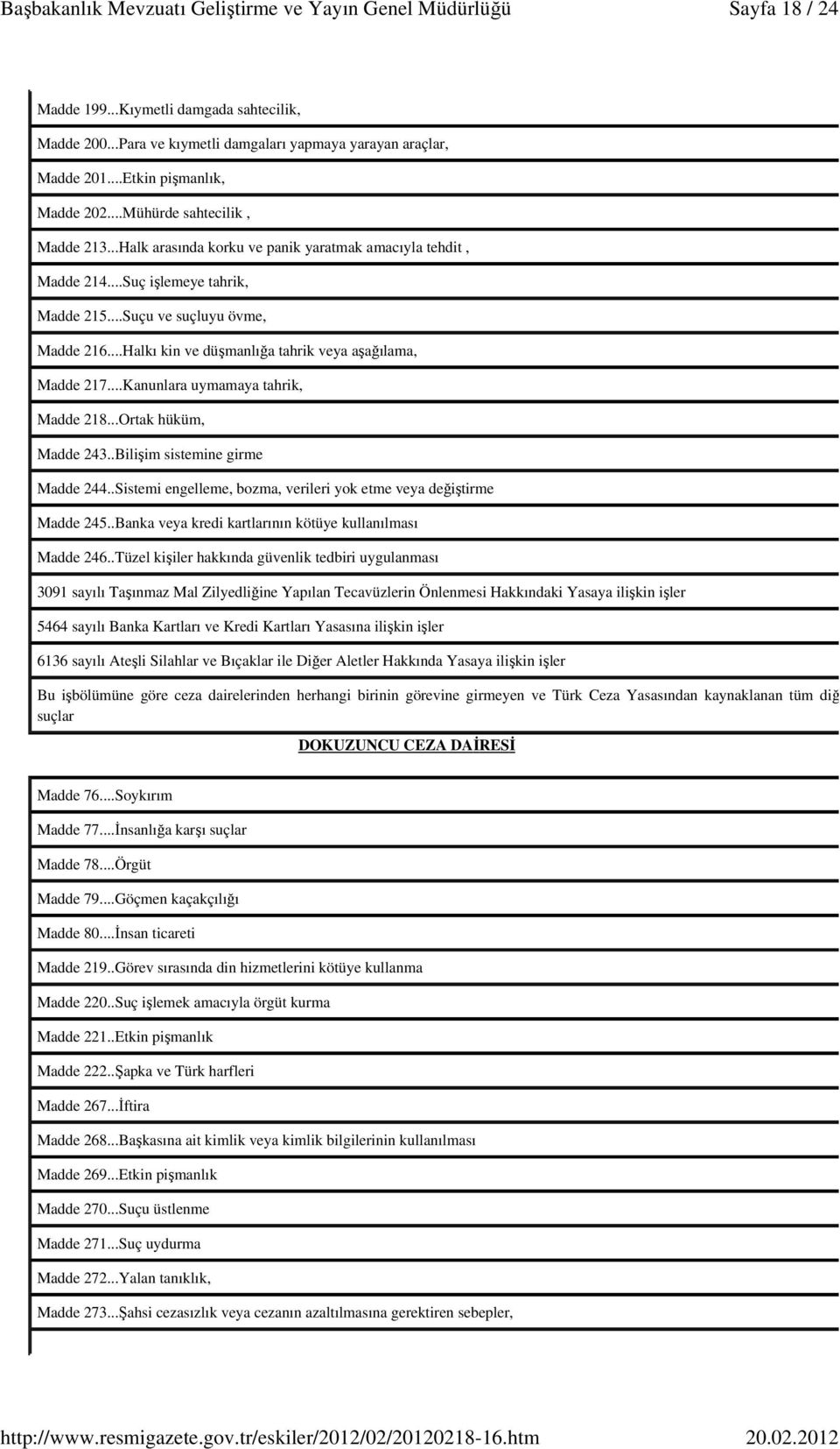 ..Kanunlara uymamaya tahrik, Madde 218...Ortak hüküm, Madde 243..Bilişim sistemine girme Madde 244..Sistemi engelleme, bozma, verileri yok etme veya değiştirme Madde 245.