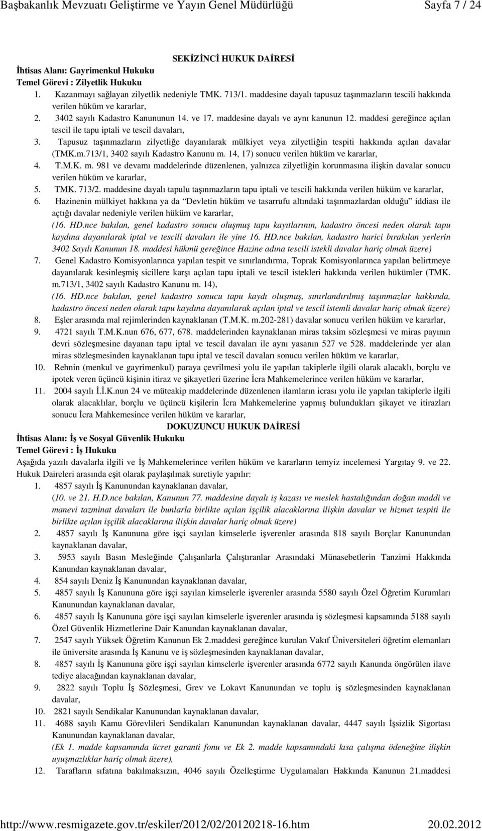 maddesi gereğince açılan tescil ile tapu iptali ve tescil davaları, 3. Tapusuz taşınmazların zilyetliğe dayanılarak mülkiyet veya zilyetliğin tespiti hakkında açılan davalar (TMK.m.713/1, 3402 sayılı Kadastro Kanunu m.