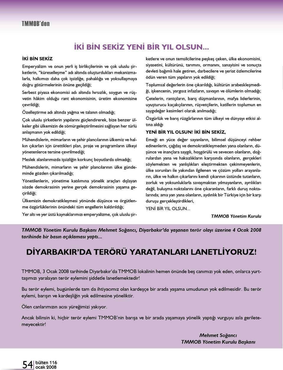 yoksullaşmaya doğru götürmelerinin önüne geçildiği; Serbest piyasa ekonomisi adı altında hırsızlık, soygun ve rüşvetin hâkim olduğu rant ekonomisinin, üretim ekonomisine çevrildiği; Özelleştirme adı