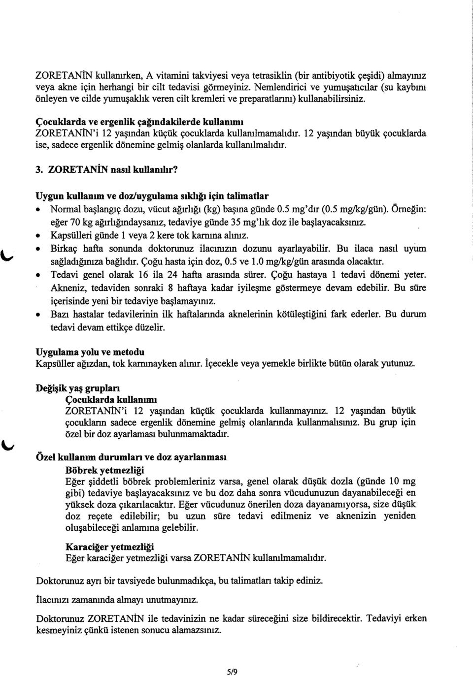 Qocuklarda ve ergenlik ga$ndakilerde kullanrmr ZORETAIIIN'i 12 yaqrndan ktiqiik gocuklarda kullamlmamahdr. 12 yagrndan btiyiik gocuklarda ise, sadece ergenlik d6nemine gelmig olanlarda kullamlmahdr.