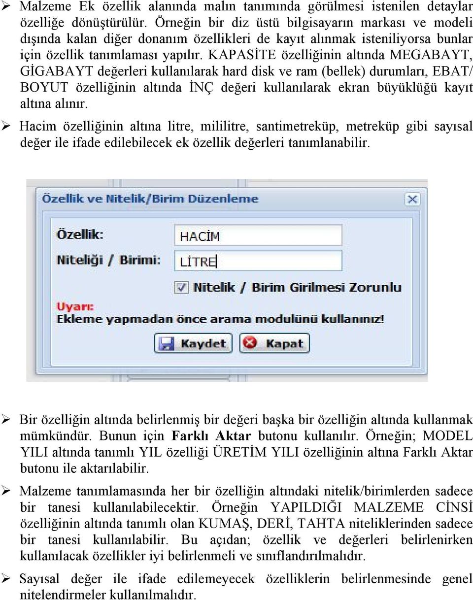 KAPASİTE özelliğinin altında MEGABAYT, GİGABAYT değerleri kullanılarak hard disk ve ram (bellek) durumları, EBAT/ BOYUT özelliğinin altında İNÇ değeri kullanılarak ekran büyüklüğü kayıt altına alınır.