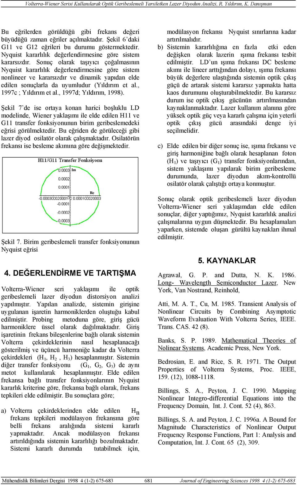 Souç olaak taşıyıcı çoğalmasıı Nyquist kaalılık değeledimesie göe sistem oliee ve kaasızdı ve diamik yapıda elde edile souçlala da uyumludu (Yıldıım et al., 997c ; Yıldıım et al., 997d; Yıldıım, 998).