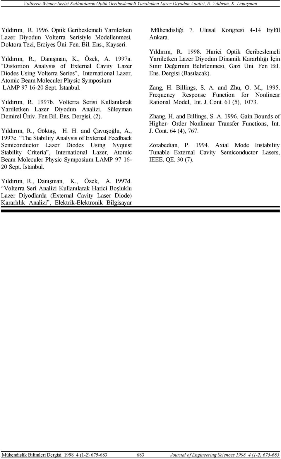 Distotio Aalysis of Exteal Cavity Laze Diodes Usig Voltea Seies, Iteatioal Laze, Atomic Beam Molecule Physic Symposium LAMP 97 6-20 Sept. İstabul. Yıldıım, R. 997b.