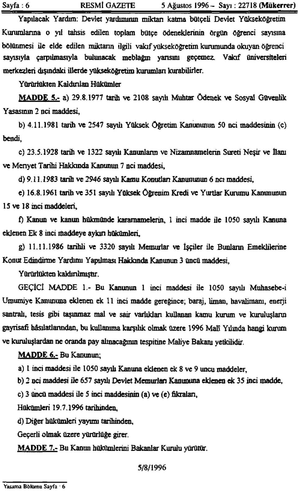 Vakıf üniversiteleri merkezleri dışındaki illerde yüksek öğretim kurumları kurabilirler. Yürürlükten Kaldırılan Hükümler MADDE 5.- a) 29.8.