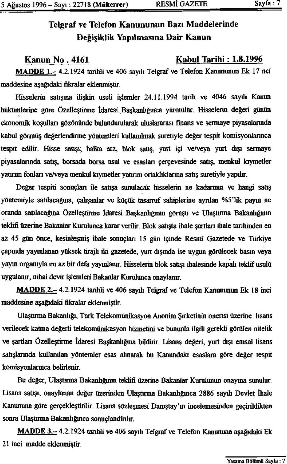 Hisselerin değeri günün ekonomik koşullan göz önünde bulundurularak uluslararası finans ve sermaye piyasalarında kabul görmüş değerlendirme yöntemleri kullanılmak suretiyle değer tespit