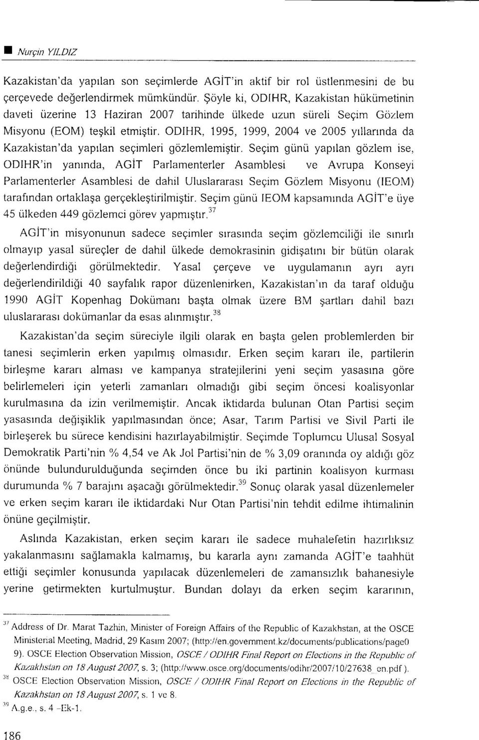 ODIHR, 1995, 1999, 2004 ve 2005 yrllarrnda da Kazakistan'da yaprlan segimleri gozlemlemigtir.