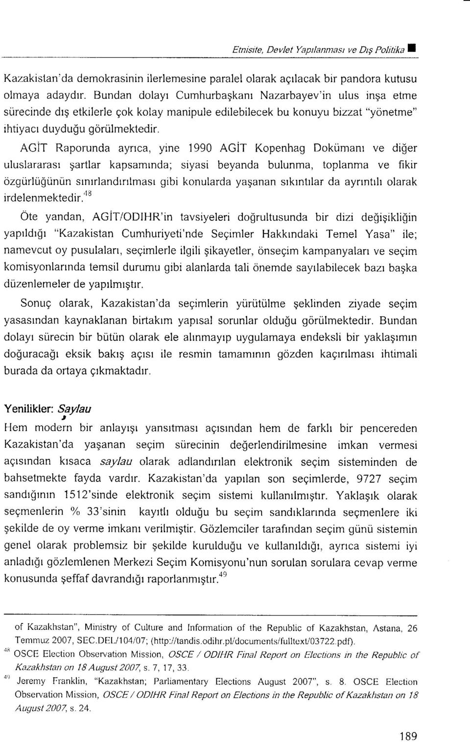 AGIT Raporunda aynca, yine 1990 AGIT Kopenhag Dokumanr ve di$er uluslararast gartlar kapsamrnda; siyasi beyanda bulunma, toplanma ve fikir ozgurl[$unun srntrlandrnlmasr gibi konularda ya$anan