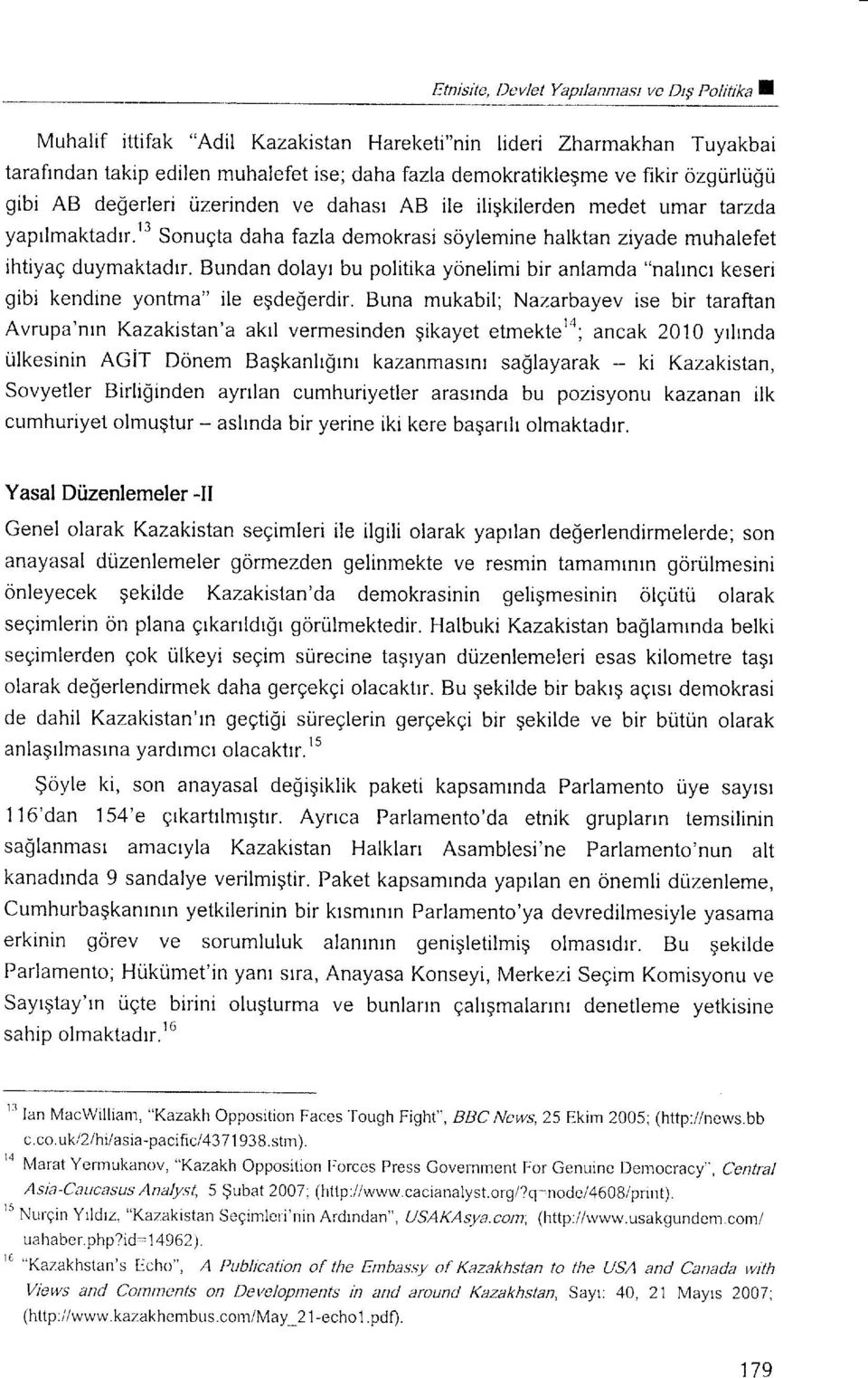 Bundan dolayr bu politika yonelimi bir anlamda "nahncr keseri gibi kendine yontma" ile egdegerdir.