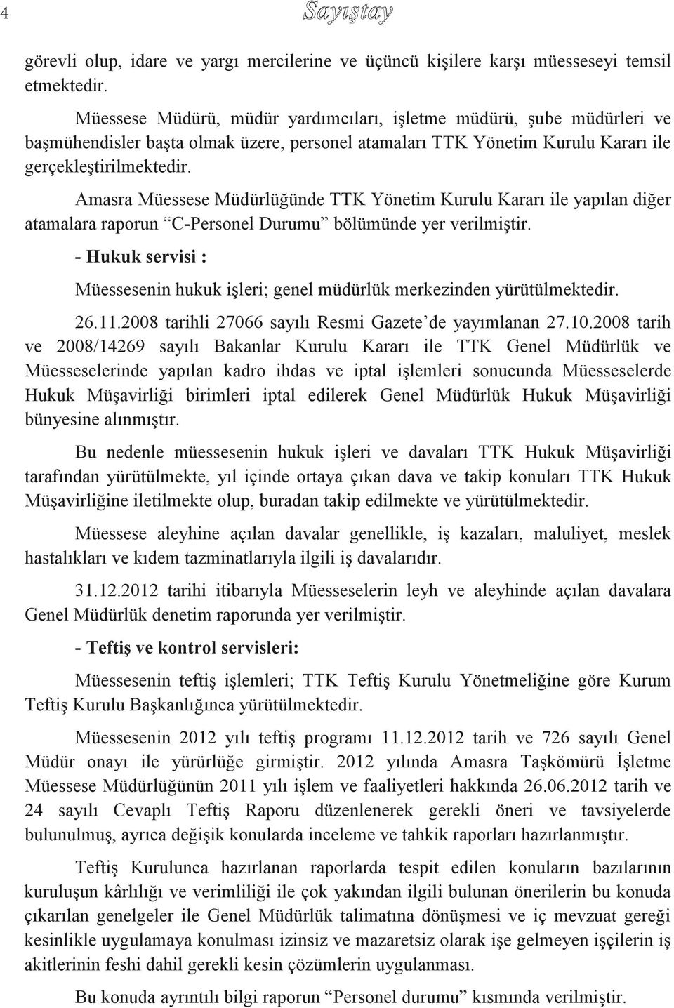 Amasra Müessese Müdürlüğünde TTK Yönetim Kurulu Kararı ile yapılan diğer atamalara raporun C-Personel Durumu bölümünde yer verilmiştir.