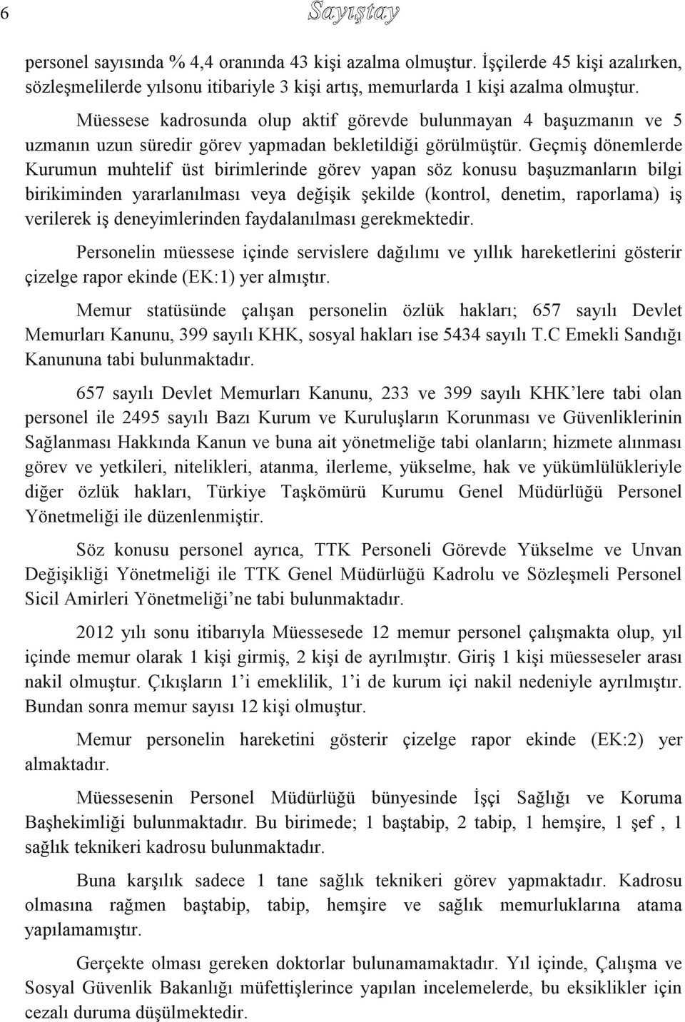 Geçmiş dönemlerde Kurumun muhtelif üst birimlerinde görev yapan söz konusu başuzmanların bilgi birikiminden yararlanılması veya değişik şekilde (kontrol, denetim, raporlama) iş verilerek iş