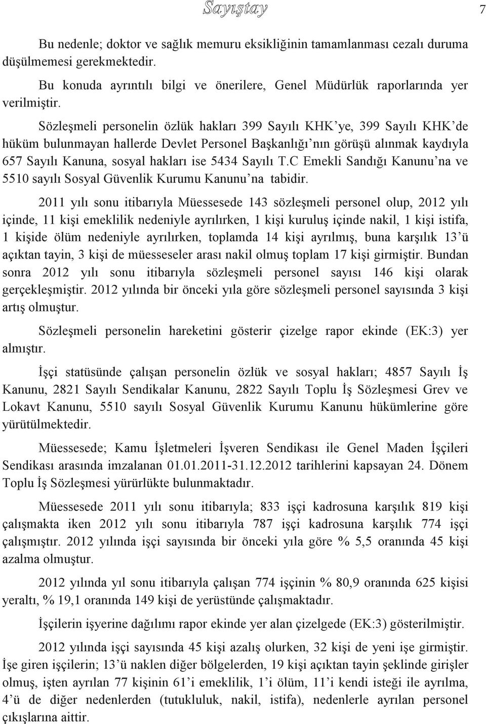 Sayılı T.C Emekli Sandığı Kanunu na ve 5510 sayılı Sosyal Güvenlik Kurumu Kanunu na tabidir.