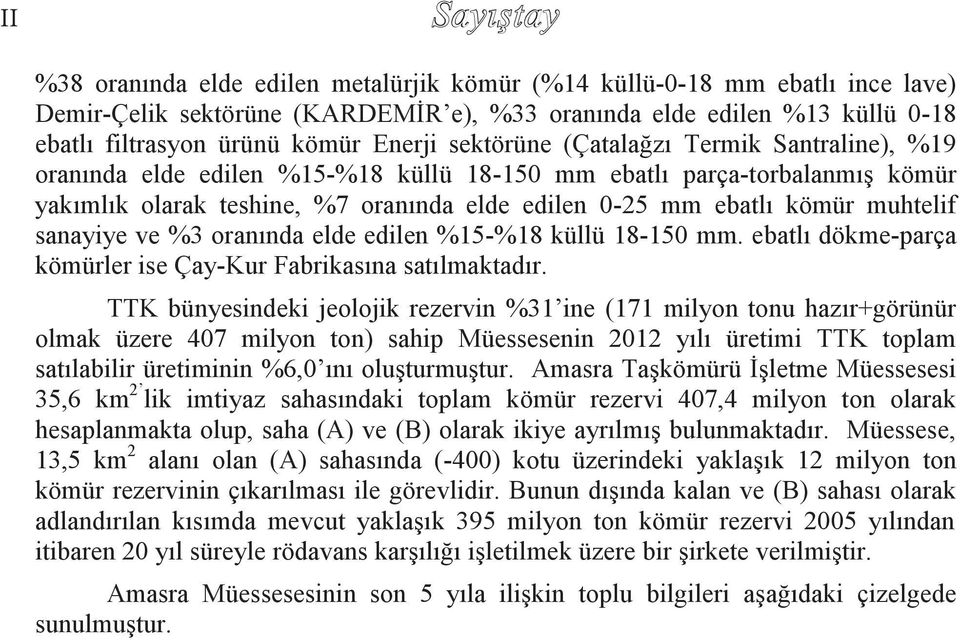 muhtelif sanayiye ve %3 oranında elde edilen %15-%18 küllü 18-150 mm. ebatlı dökme-parça kömürler ise Çay-Kur Fabrikasına satılmaktadır.