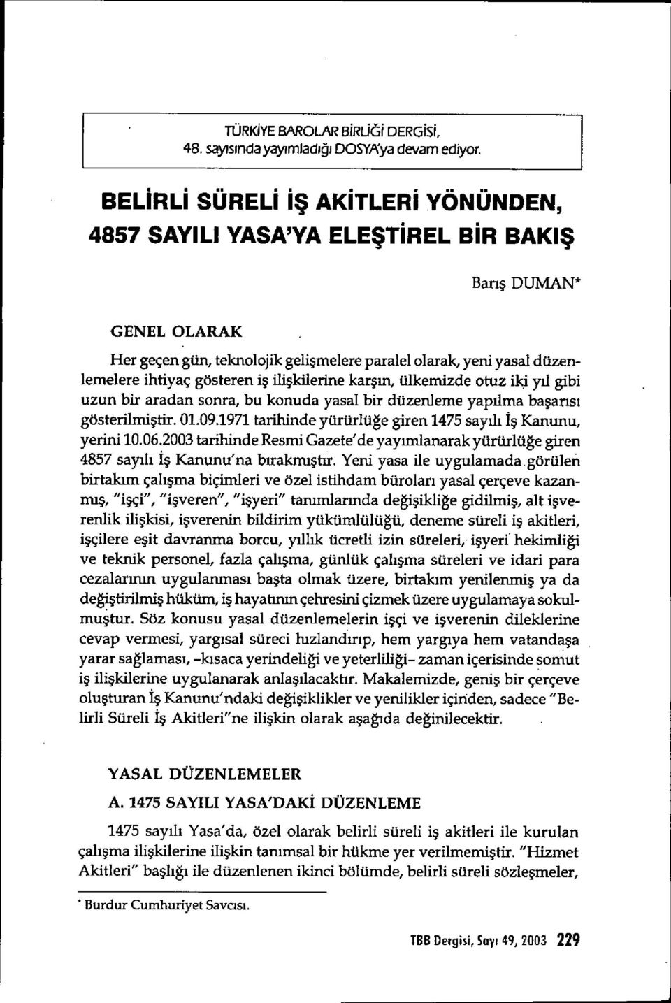 gösteren iş ilişkilerine karşın, ülkemizde otuz iki y ıl gibi uzun bir aradan sonra, bu konuda yasal bir düzenleme yap ılma başans ı gösterilmiştir. 01.09.