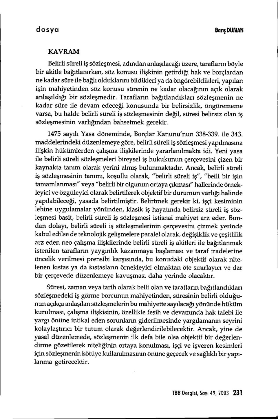 Taraflar ın bağıtland ıkları sözle şmenin ne kadar süre ile devam edece ği konusunda bir belirsizlik, öngörememe varsa, bu halde belirli süreli i ş sözleşmesinin değil, süresi belirsiz olan i ş