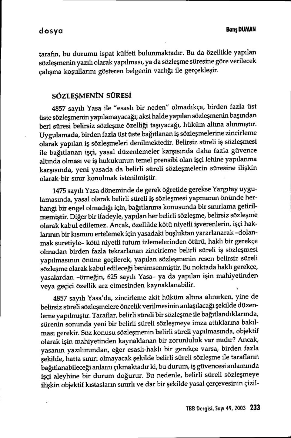 SÖZLE ŞMEN İN SÜRES İ 4857 sayılı Yasa ile "esasl ı bir neden" olmad ıkça, birden fazla üst üste sözleşmenin yap ılamayacağı; aksi halde yap ılan sözleşmenin başından beri süresi belirsiz sözle şme