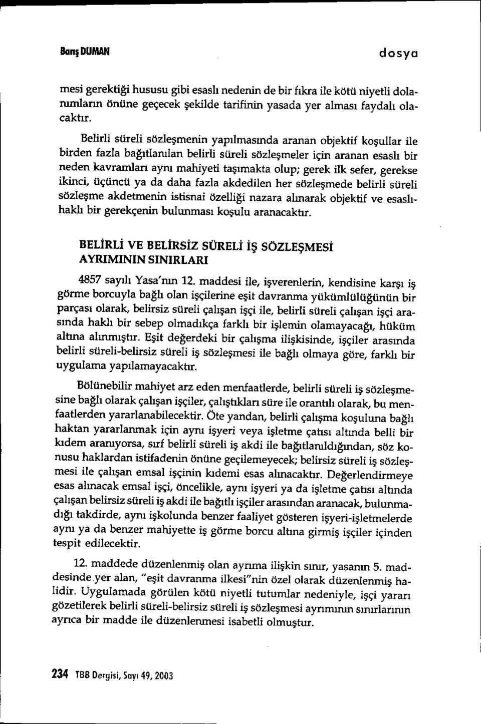 gerek ilk sefer, gerekse ikinci, üçüncü ya da daha fazla akdedilen her sözle şmede belirli süreli sözle şme akdetmenin istisnai özelli ği nazara al ınarak objektif ve esasl ı- haklı bir gerekçenin