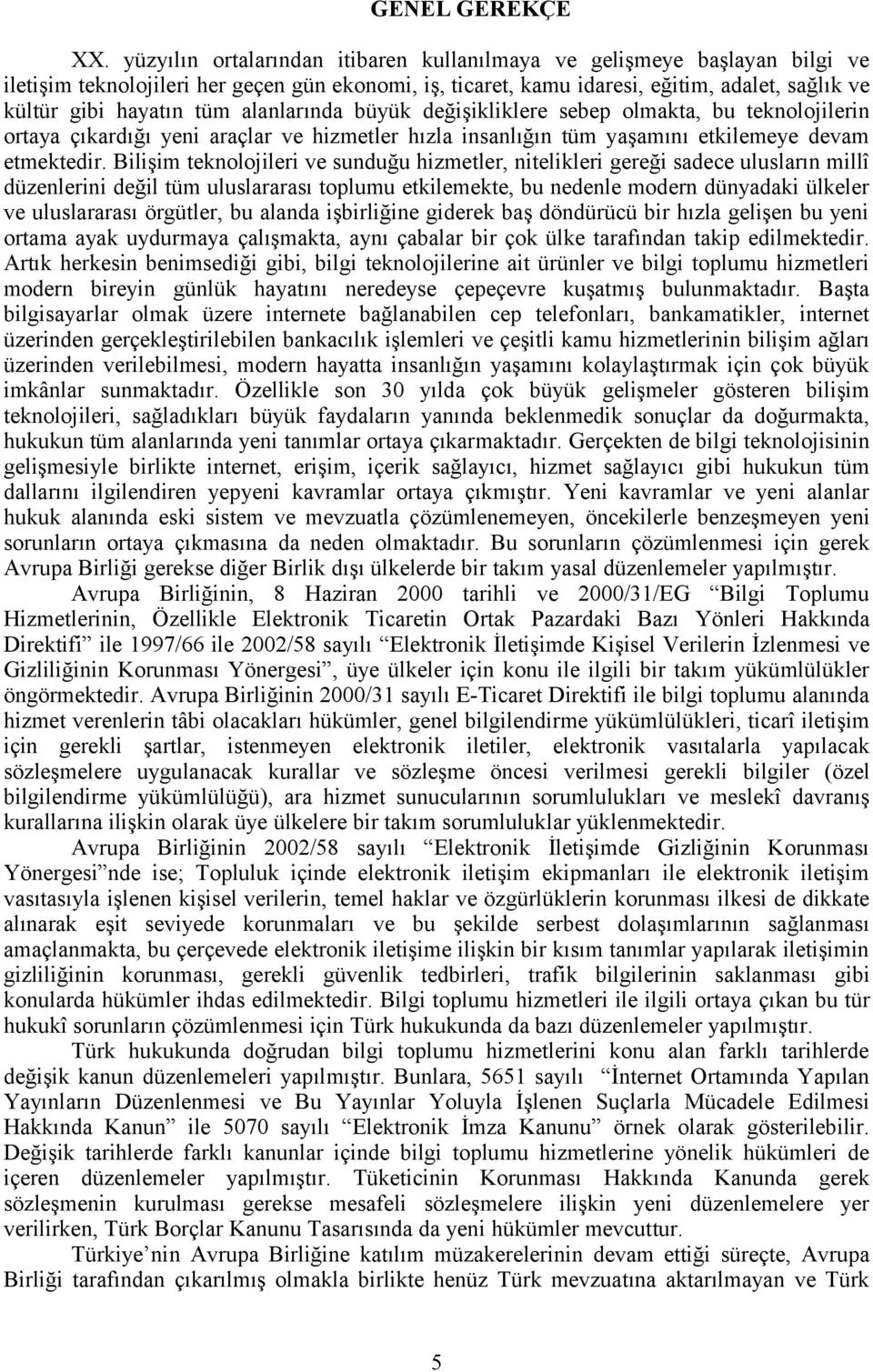 alanlarında büyük değişikliklere sebep olmakta, bu teknolojilerin ortaya çıkardığı yeni araçlar ve hizmetler hızla insanlığın tüm yaşamını etkilemeye devam etmektedir.