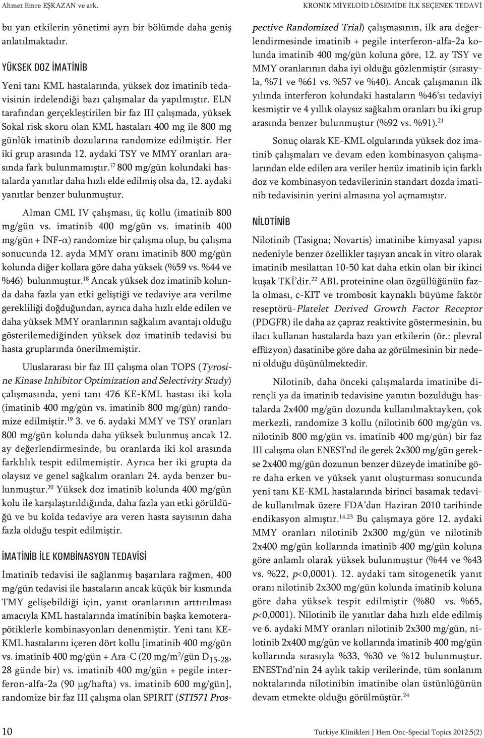 ELN ta ra fın dan ger çek leş ti ri len bir faz III ça lış ma da, yük sek So kal risk sko ru olan KML has ta la rı 400 mg ile 800 mg gün lük ima ti nib do zu la rı na ran do mi ze edil miş tir.