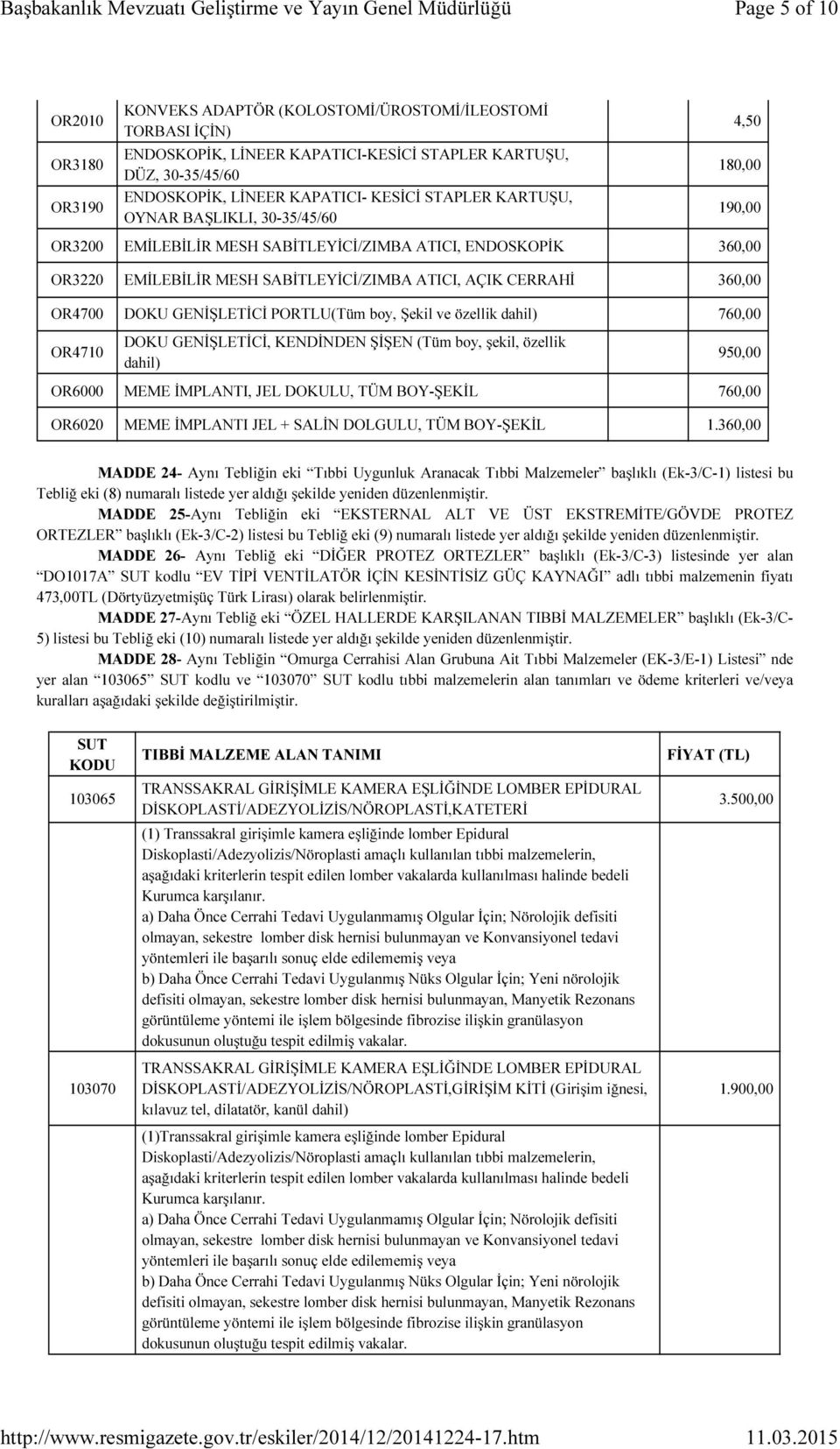 OR4700 DOKU GENİŞLETİCİ PORTLU(Tüm boy, Şekil ve özellik dahil) 760,00 OR4710 DOKU GENİŞLETİCİ, KENDİNDEN ŞİŞEN (Tüm boy, şekil, özellik dahil) 950,00 OR6000 MEME İMPLANTI, JEL DOKULU, TÜM BOY-ŞEKİL