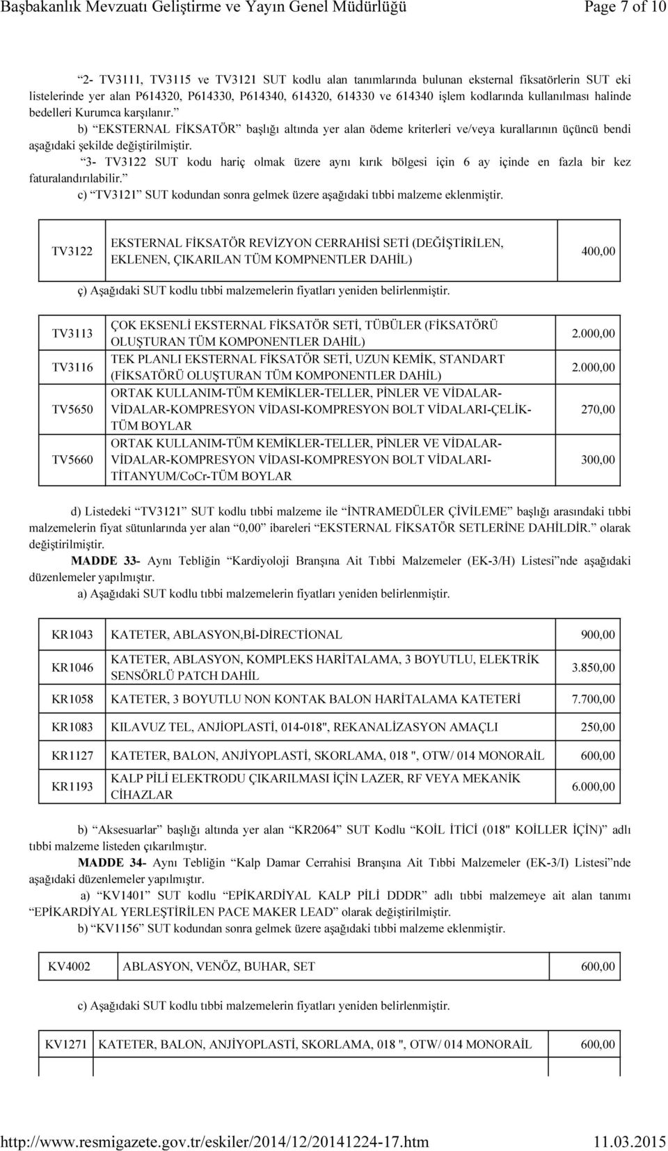 3- TV3122 SUT kodu hariç olmak üzere aynı kırık bölgesi için 6 ay içinde en fazla bir kez faturalandırılabilir. c) TV3121 SUT kodundan sonra gelmek üzere aşağıdaki tıbbi malzeme eklenmiştir.